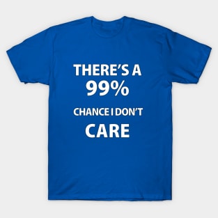 There's A 99% Chance i don't care T-Shirt